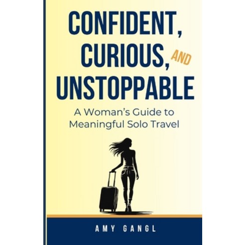 (영문도서) Confident Curious and Unstoppable: A Woman's Guide to Meaningful Solo Travel Paperback, Independently Published, English, 9798302432964