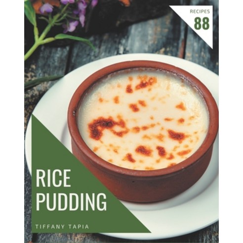 88 Rice Pudding Recipes: The Highest Rated Rice Pudding Cookbook You Should Read Paperback, Independently Published