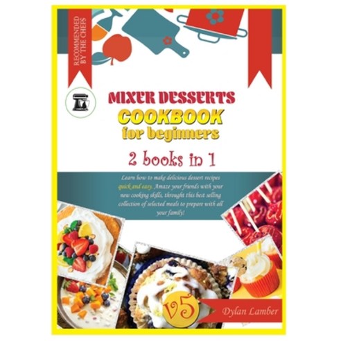 Mixer Desserts Cookbook for Beginners: 2 BOOKS IN 1: Learn how to make delicious dessert recipes qui... Paperback, Independently Published, English, 9781801681612