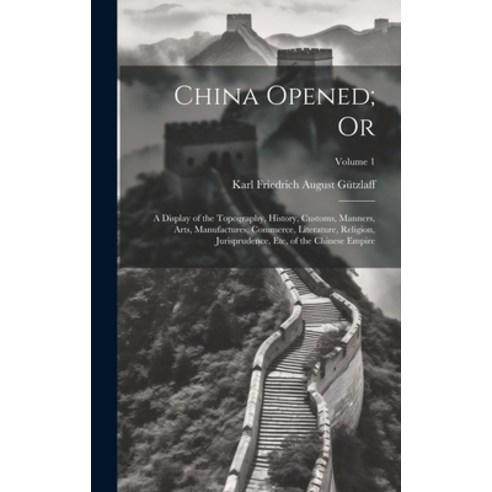 (영문도서) China Opened; Or: A Display of the Topography History Customs Manners Arts Manufactures ... Hardcover, Legare Street Press, English, 9781020320934