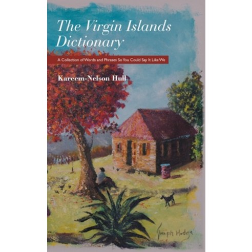The Virgin Islands Dictionary: A Collection of Words and Phrases so You Could Say It Like We Hardcover, Authorhouse