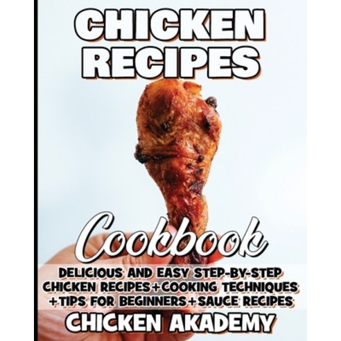 (영문도서) Chicken Recipes Cookbook - Delicious and Easy Step-by-Step Chicken Recipes + Cooking Techniqu... Paperback, Independently Published, English, 9798453314478