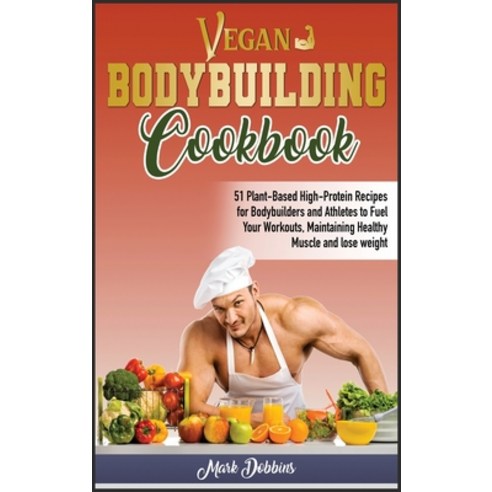 Vegan Bodybuilding Cookbook: 51 Plant-Based High-Protein Recipes for Bodybuilders and Athletes to Fu... Hardcover, Charlie Creative Lab, English, 9781801582957