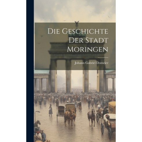 (영문도서) Die Geschichte Der Stadt Moringen Hardcover, Legare Street Press, English, 9781019505731