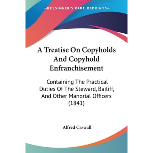 (영문도서) A Treatise On Copyholds And Copyhold Enfranchisement: Containing The Practical Duties Of The ... Paperback, Kessinger Publishing, English, 9781436756167