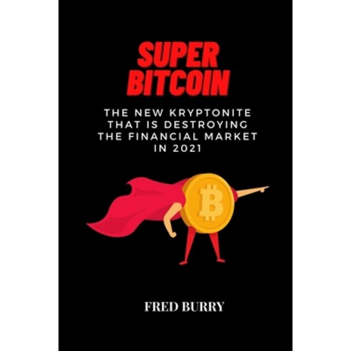 Super Bitcoin: The new kryptonite that is destroying the financial market in 2021 Paperback, Book Writer, English, 9781802358230
