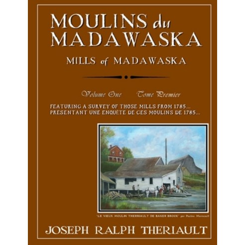 Moulins du Madawaska Tome Premier: Mills of Madawaska Volume One Paperback, Independently Published, English, 9781731091802