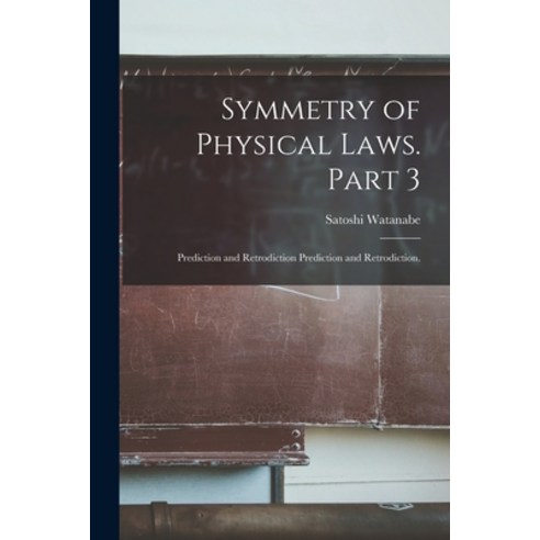 (영문도서) Symmetry of Physical Laws. Part 3: Prediction and Retrodiction Prediction and Retrodiction. Paperback, Hassell Street Press, English, 9781015144002