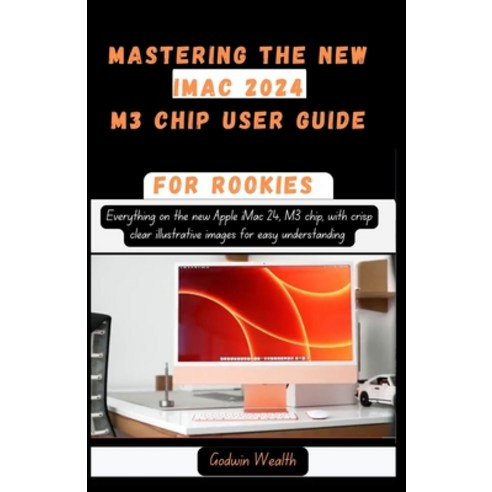 (영문도서) Mastering the New iMac 2024 M3 Chip User Guide for Rookies: Everything on the new Apple iMac ... Paperback, Independently Published, English, 9798868414770