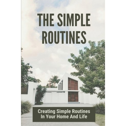 (영문도서) The Simple Routines: Creating Simple Routines In Your Home And Life: Reclaim A Life You Actua... Paperback, Independently Published, English, 9798530524110