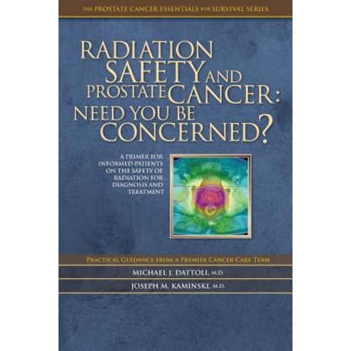 Radiation Safety and Prostate Cancer: Need You Be Concerned? Paperback, Createspace Independent Publishing Platform