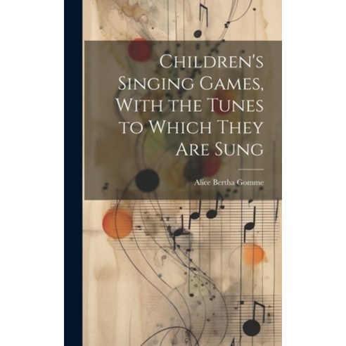 (영문도서) Children''s Singing Games With the Tunes to Which They are Sung Hardcover, Legare Street Press, English, 9781019965825