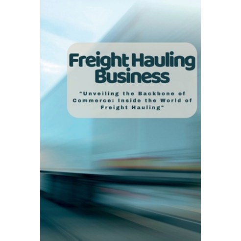 (영문도서) Freight Hauling Business: "Unveiling the Backbone of Commerce: Inside the World of Freight Ha... Paperback, Harding, English, 9781804349083