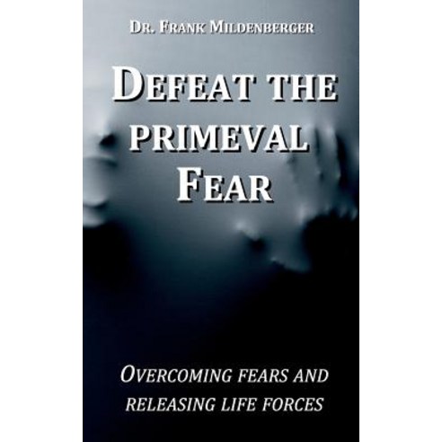 Defeat the primeval fear: Overcoming fears and releasing life forces Paperback, Books on Demand