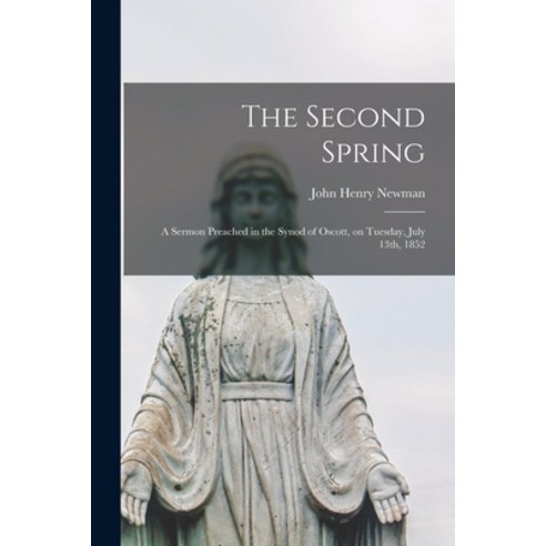 (영문도서) The Second Spring: A Sermon Preached in the Synod of Oscott on Tuesday July 13th 1852 Paperback, Legare Street Press, English, 9781016252485