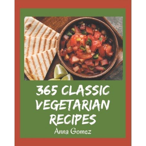 365 Classic Vegetarian Recipes: Start a New Cooking Chapter with Vegetarian Cookbook! Paperback, Independently Published, English, 9798581427088