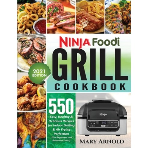 Ninja Foodi Grill Cookbook: 550 Easy Healthy & Delicious Recipes for Indoor Grilling and Air Frying... Paperback, Silverbird Books, English, 9781638100447