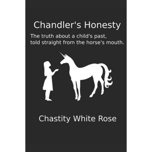 Chandler''s Honesty: The Truth About a Child''s Past told straight from the Horse''s Mouth Paperback, Independently Published, English, 9798582673934