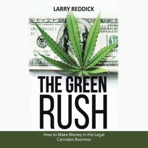 (영문도서) The Green Rush: How to Make Money in the Legal Cannabis Business Paperback, Authorhouse, English, 9798823003971