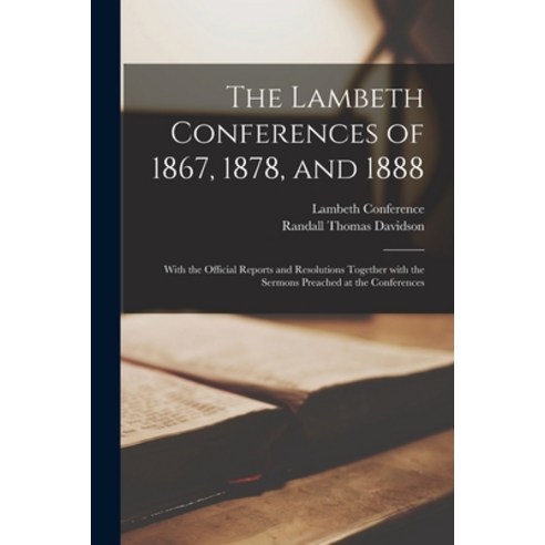 (영문도서) The Lambeth Conferences of 1867 1878 and 1888: With the Official Reports and Resolutions To... Paperback, Legare Street Press, English, 9781014340115