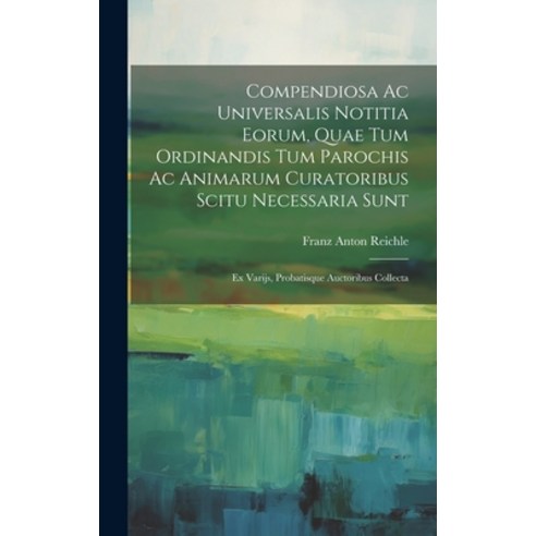 (영문도서) Compendiosa Ac Universalis Notitia Eorum Quae Tum Ordinandis Tum Parochis Ac Animarum Curato... Hardcover, Legare Street Press, English, 9781020987748