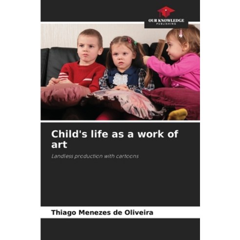(영문도서) Child''s life as a work of art Paperback, Our Knowledge Publishing, English, 9786205839201