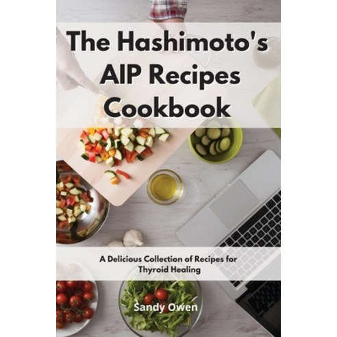 The Hashimoto''s AIP Recipes Cookbook: A Delicious Collection of Recipes for Thyroid Healing Paperback, Sandy Owen, English, 9781802086195
