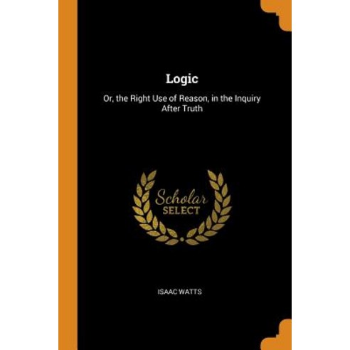 (영문도서) Logic: Or the Right Use of Reason in the Inquiry After Truth Paperback, Franklin Classics Trade Press, English, 9780343784454