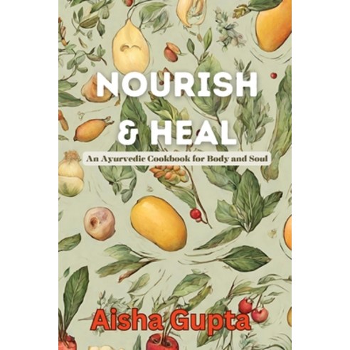 (영문도서) Nourish & Heal: An Ayurvedic Cookbook for Body and Soul Paperback, Aisha Gupta, English, 9798869290014