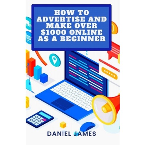 (영문도서) How to Advertise and Make Over $1000 Online as a Beginner Paperback, Independently Published, English, 9798352450260