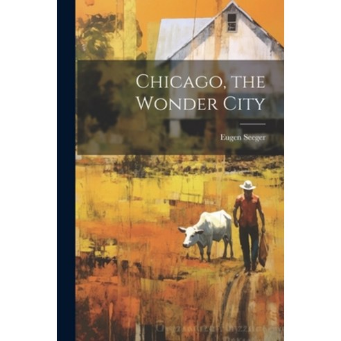 (영문도서) Chicago the Wonder City Paperback, Legare Street Press, English, 9781021388216