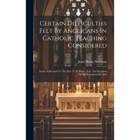 (영문도서) Certain Difficulties Felt By Anglicans In Catholic Teaching Considered: Letter Addressed To T... Hardcover, Legare Street Press, English, 9781021020086