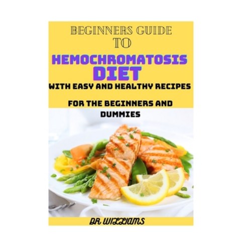 Beginners Guide to Hemochromatosis Diet: The Complete Guide to Hemochromatosis Diet with Easy and He... Paperback, Independently Published, English, 9798704885573