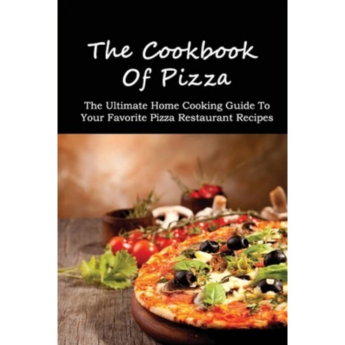 (영문도서) The Cookbook Of Pizza: The Ultimate Home Cooking Guide To Your Favorite Pizza Restaurant Reci... Paperback, Independently Published, English, 9798520566328