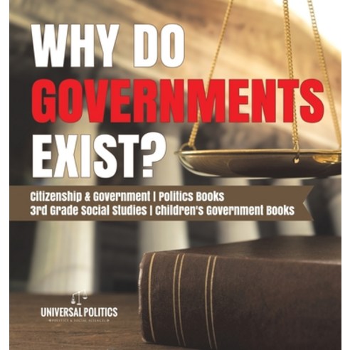 Why Do Governments Exist? Citizenship & Government Politics Books 3rd Grade Social Studies Children''... Hardcover, Universal Politics, English, 9781541974647