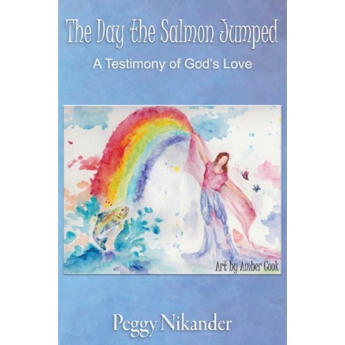 The Day the Salmon Jumped: A Testimony of God''s Love Hardcover, Inscribe Press LLC
