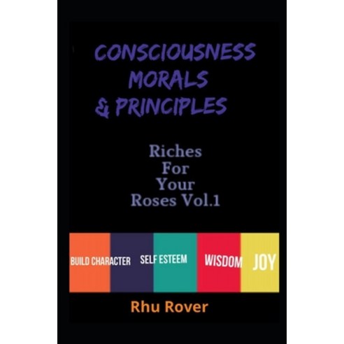 Riches for Your Roses: Consciousness Morals & Principles Paperback, Independently Published