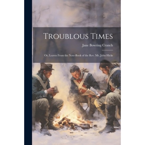 (영문도서) Troublous Times: Or Leaves From the Note-Book of the Rev. Mr. John Hicks Paperback, Legare Street Press, English, 9781022543522