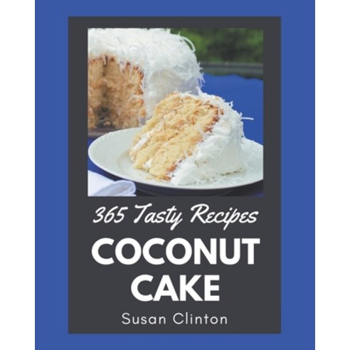 365 Tasty Coconut Cake Recipes: From The Coconut Cake Cookbook To The Table Paperback, Independently Published, English, 9798570984752
