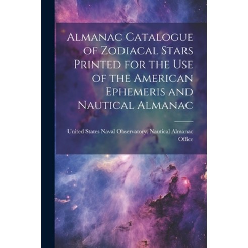 (영문도서) Almanac Catalogue of Zodiacal Stars Printed for the use of the American Ephemeris and Nautica... Paperback, Legare Street Press, English, 9781021445636