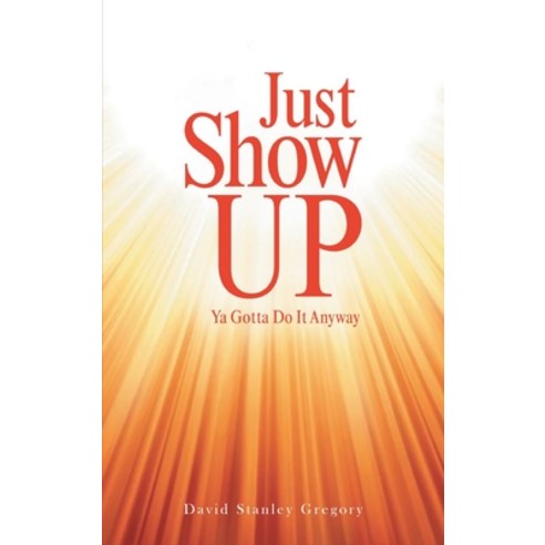 Just Show Up: Ya Gotta Do It Anyway Hardcover, Rushmore Press LLC, English, 9781954345461