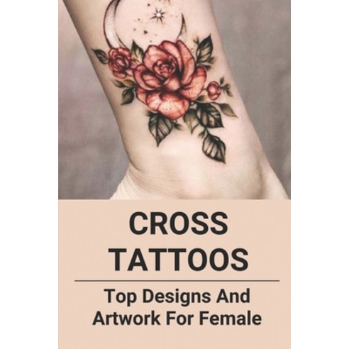 (영문도서) Cross Tattoos: Top Designs And Artwork For Female: Simple Cross Tattoo Paperback, Independently Published, English, 9798515114961