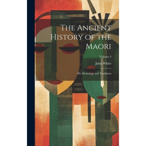 (영문도서) The Ancient History of the Maori: His Mythology and Traditions; Volume 4 Hardcover, Legare Street Press, English, 9781021111852