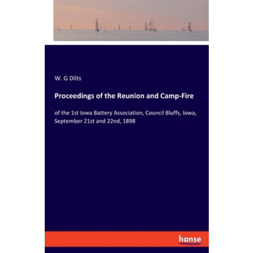 Proceedings of the Reunion and Camp-Fire: of the 1st Iowa Battery Association Council Bluffs Iowa ... Paperback, Hansebooks