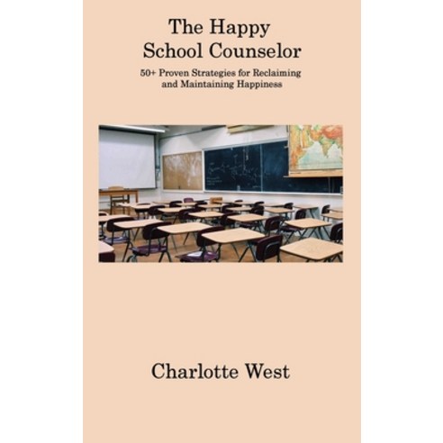 (영문도서) The Happy School Counselor: 50+ Proven Strategies for Reclaiming and Maintaining Happiness Hardcover, Charlotte West, English, 9781806311040