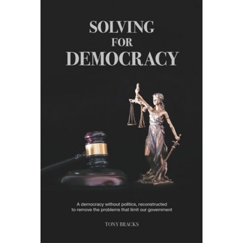(영문도서) Solving For Democracy: A democracy without politics removing the problems that limit our gov... Paperback, Independently Published, English, 9781982962050