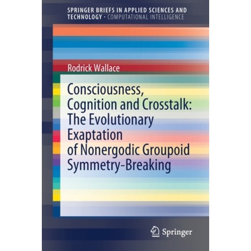 (영문도서) Consciousness Cognition and Crosstalk: The Evolutionary Exaptation of Nonergodic Groupoid Sy... Paperback, Springer, English, 9783030872182