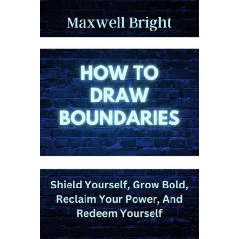 (영문도서) How to Draw Boundaries: Shield Yourself Grow Bold Reclaim Your Power and Redeem Yourself Paperback, Independently Published, English, 9798388653765