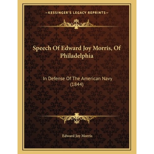 Speech Of Edward Joy Morris Of Philadelphia: In Defense Of The American Navy (1844) Paperback, Kessinger Publishing, English, 9781165875054