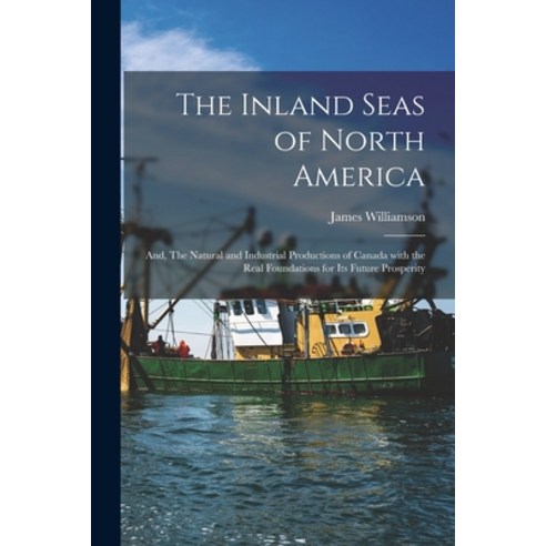 (영문도서) The Inland Seas of North America; and The Natural and Industrial Productions of Canada With ... Paperback, Legare Street Press, English, 9781013712388